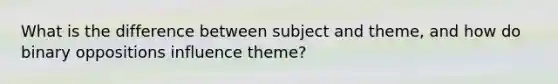 What is the difference between subject and theme, and how do binary oppositions influence theme?