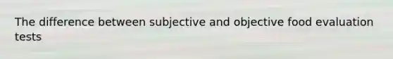 The difference between subjective and objective food evaluation tests