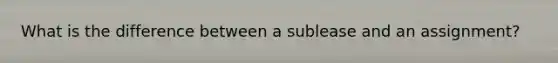 What is the difference between a sublease and an assignment?