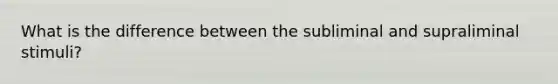 What is the difference between the subliminal and supraliminal stimuli?