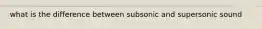 what is the difference between subsonic and supersonic sound