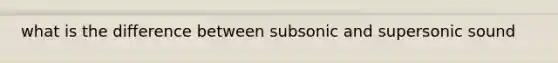 what is the difference between subsonic and supersonic sound