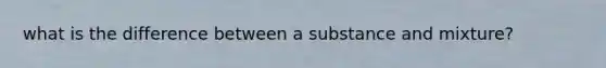 what is the difference between a substance and mixture?