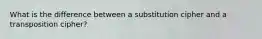 What is the difference between a substitution cipher and a transposition cipher?