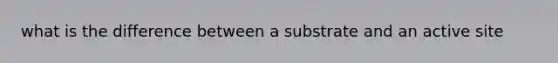 what is the difference between a substrate and an active site