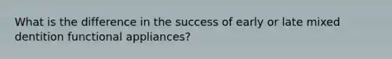 What is the difference in the success of early or late mixed dentition functional appliances?