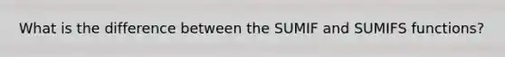 What is the difference between the SUMIF and SUMIFS functions?