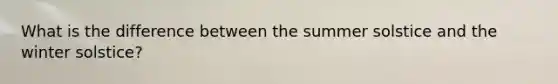 What is the difference between the summer solstice and the winter solstice?