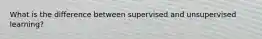 What is the difference between supervised and unsupervised learning?