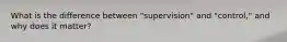 What is the difference between "supervision" and "control," and why does it matter?