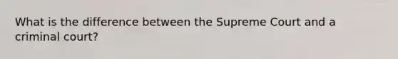 What is the difference between the Supreme Court and a criminal court?