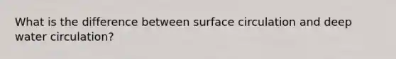 What is the difference between surface circulation and deep water circulation?