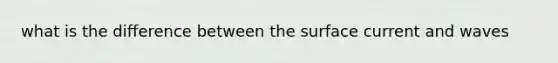 what is the difference between the surface current and waves