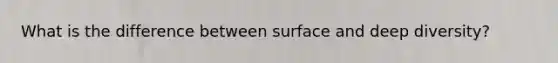 What is the difference between surface and deep diversity?