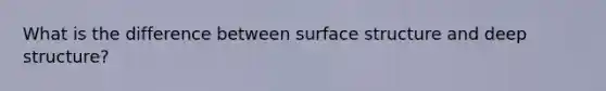 What is the difference between surface structure and deep structure?