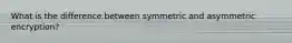 What is the difference between symmetric and asymmetric encryption?