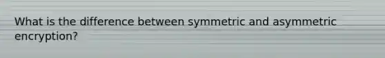 What is the difference between symmetric and asymmetric encryption?