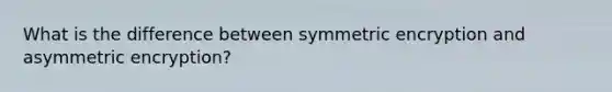 What is the difference between symmetric encryption and asymmetric encryption?