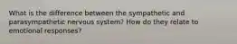 What is the difference between the sympathetic and parasympathetic nervous system? How do they relate to emotional responses?