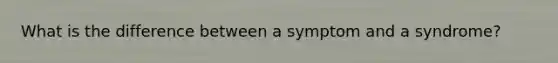 What is the difference between a symptom and a syndrome?