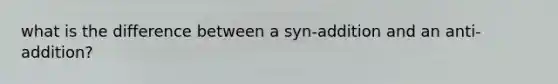 what is the difference between a syn-addition and an anti-addition?