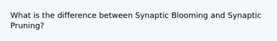 What is the difference between Synaptic Blooming and Synaptic Pruning?