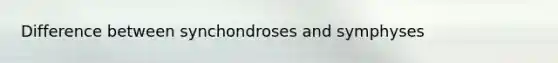 Difference between synchondroses and symphyses