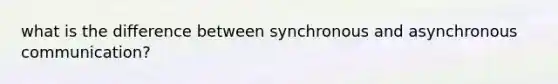 what is the difference between synchronous and asynchronous communication?