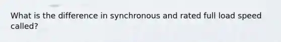 What is the difference in synchronous and rated full load speed called?