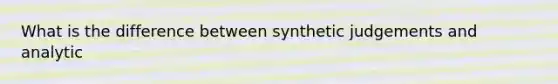 What is the difference between synthetic judgements and analytic