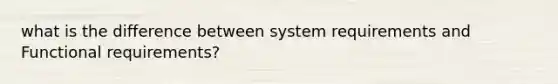 what is the difference between system requirements and Functional requirements?