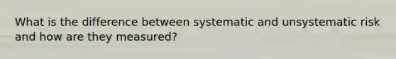 What is the difference between systematic and unsystematic risk and how are they measured?