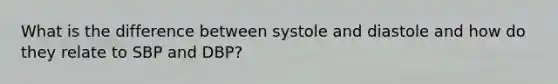 What is the difference between systole and diastole and how do they relate to SBP and DBP?