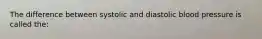 The difference between systolic and diastolic blood pressure is called the: