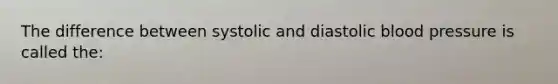 The difference between systolic and diastolic blood pressure is called the: