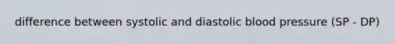 difference between systolic and diastolic blood pressure (SP - DP)