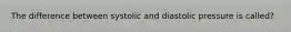 The difference between systolic and diastolic pressure is called?