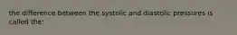 the difference between the systolic and diastolic pressures is called the: