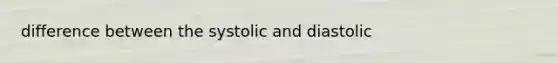difference between the systolic and diastolic