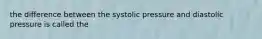 the difference between the systolic pressure and diastolic pressure is called the