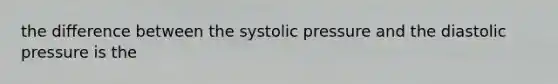 the difference between the systolic pressure and the diastolic pressure is the