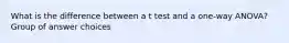 What is the difference between a t test and a one-way ANOVA? Group of answer choices