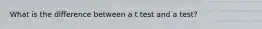 What is the difference between a t test and a test?