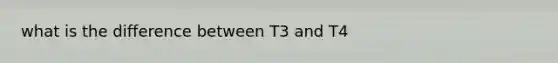 what is the difference between T3 and T4