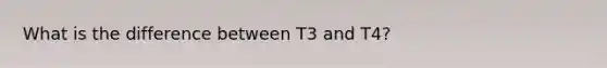 What is the difference between T3 and T4?