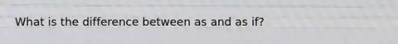 What is the difference between as and as if?