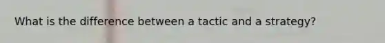 What is the difference between a tactic and a strategy?