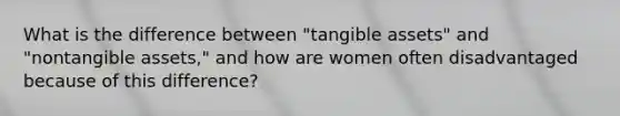 What is the difference between "tangible assets" and "nontangible assets," and how are women often disadvantaged because of this difference?