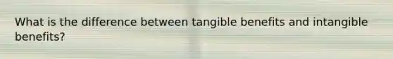 What is the difference between tangible benefits and intangible benefits?