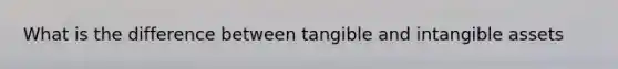 What is the difference between tangible and intangible assets